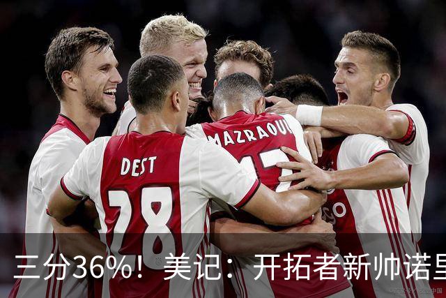三分36%！美记：开拓者新帅诺里强调空间感 会喜欢新援卡尔森的