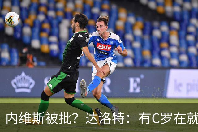 内维斯被批？达洛特：有C罗在就会有喧嚣 我们已提前交流做准备