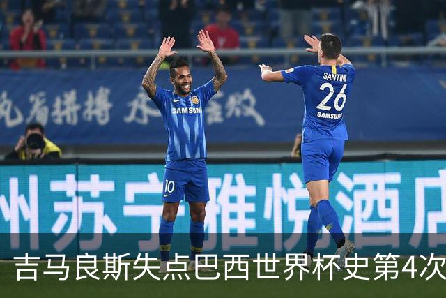 吉马良斯失点巴西世界杯史第4次 上次还是40年前的济科