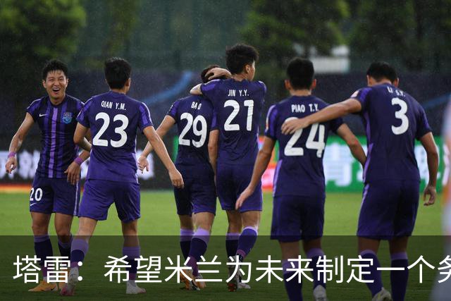 塔雷：希望米兰为未来制定一个务实的规划 那不勒斯请囧叔很明智