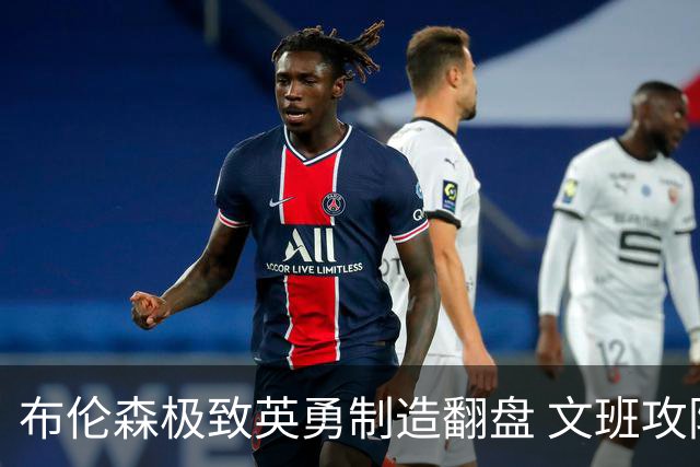 布伦森极致英勇制造翻盘 文班攻防都受挫软肋暴露
