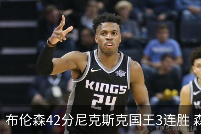 布伦森42分尼克斯克国王3连胜 森林狼大胜爵士