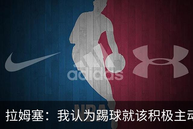 拉姆塞：我认为踢球就该积极主动，摆大巴绝对不会是我的执教风格