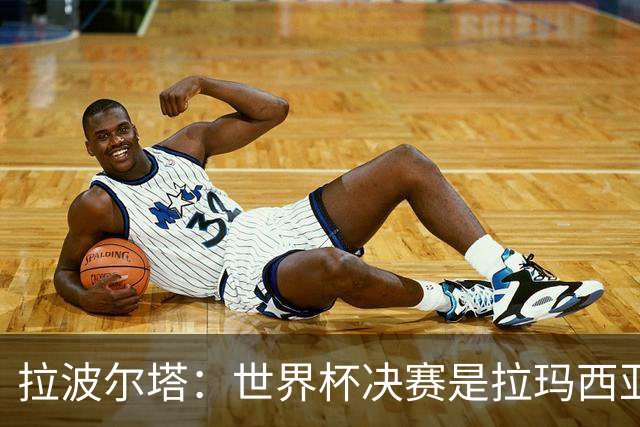 拉波尔塔：世界杯决赛是拉玛西亚的骄傲 巴萨的足球是最好的