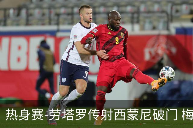 热身赛-劳塔罗传射西蒙尼破门 梅西未登场阿根廷2-0胜