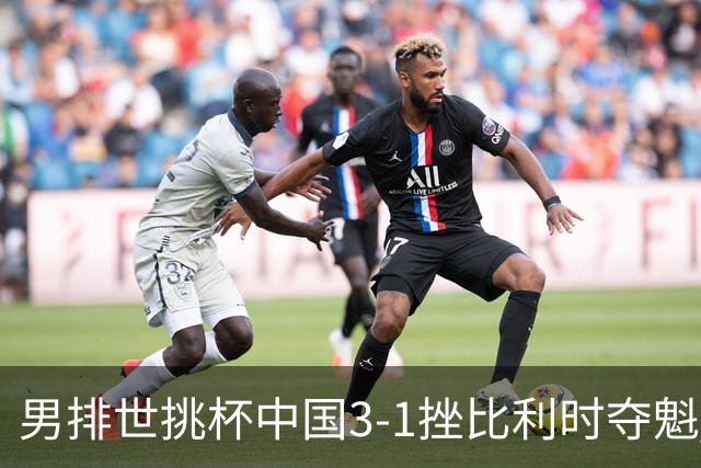 男排世挑杯中国3-1挫比利时夺魁 进军2025世联赛