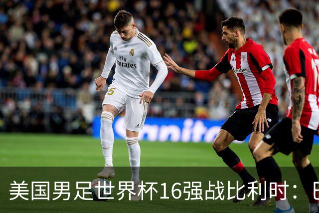 美国男足世界杯16强战比利时：巴洛贡解禁领衔，波切蒂诺坚持“不变应万变”！