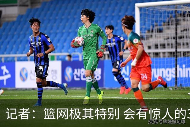 记者：篮网极其特别 会有惊人的3分球数量、大量的换防和区域防守