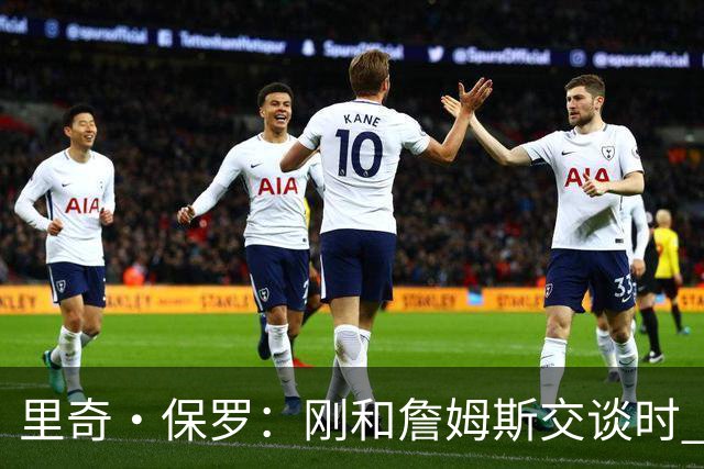 里奇·保罗：刚和詹姆斯交谈时 最明确的是他不会留在湖人