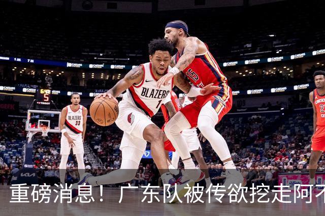 重磅消息！广东队被传欲挖走阿不都沙拉木，朱芳雨“1换1”交易新疆