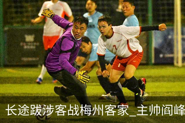 长途跋涉客战梅州客家 主帅阎峰：希望两名新援带动球队成长