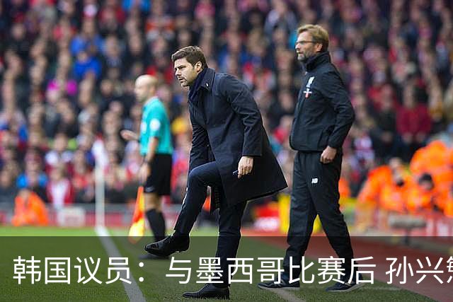 韩国议员：与墨西哥比赛后 孙兴慜与洪明甫更衣室发生冲突