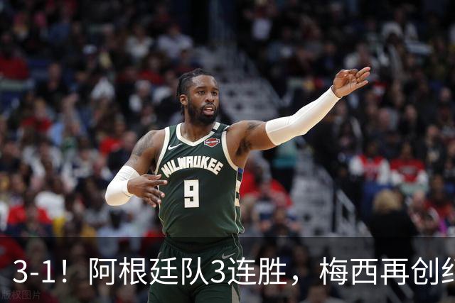 3-1！阿根廷队3连胜，梅西再创纪录，约旦队也创造历史，超越国足